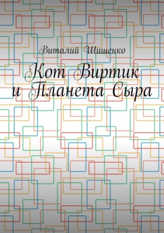 Виталий Шишенко. Кот Виртик и Планета Сыра. Приключение виртуального кота на планете мышей