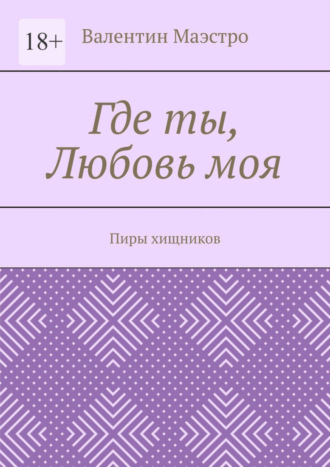 Валентин Маэстро. Где ты, Любовь моя. Пиры хищников