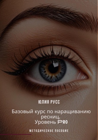 Обложка книги «Базовый курс по наращиванию ресниц. PRO. Методическое пособие»