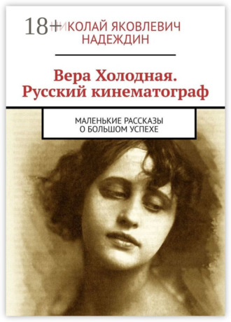 Обложка книги «Вера Холодная. Русский кинематограф. Маленькие рассказы о большом успехе»