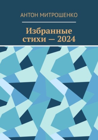 Антон Митрошенко. Избранные стихи – 2024