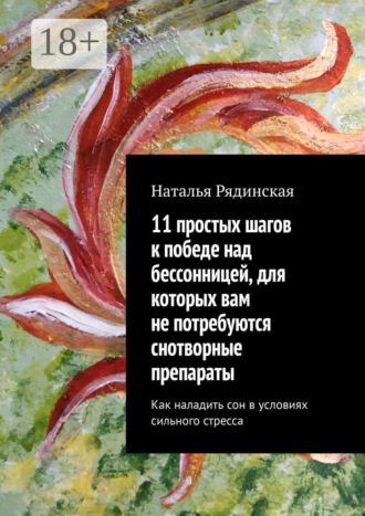 Обложка книги «11 простых шагов к победе над бессонницей, для которых вам не потребуются снотворные препараты. Как наладить сон в условиях сильного стресса»