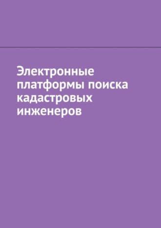 Обложка книги «Электронные платформы поиска кадастровых инженеров»