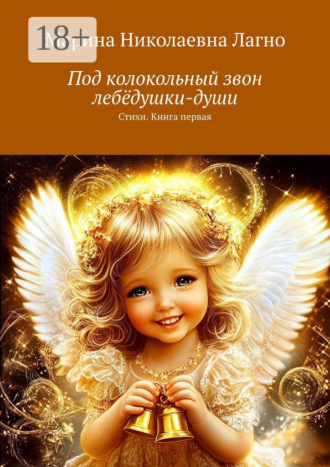 Обложка книги «Под колокольный звон лебёдушки-души. Стихи. Книга первая»