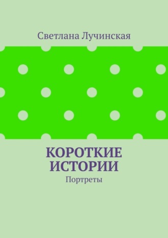 Светлана Лучинская. Короткие истории. Портреты