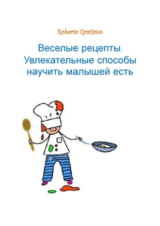Обложка книги «Веселые Рецепты. Увлекательные Способы Научить Малышей Есть.»