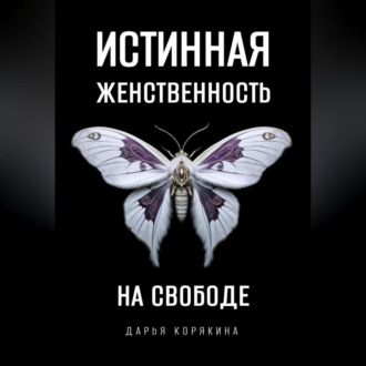 Обложка книги «Истинная женственность на свободе. Освобождение от массовой лжи о женщинах и женском»