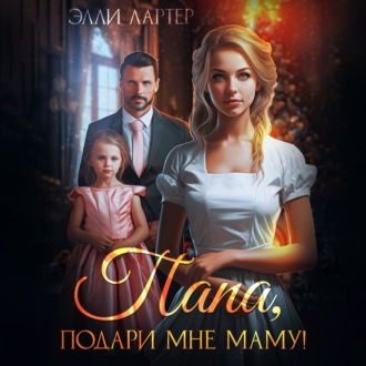 Обложка книги «Папа, подари мне маму, или Золушка для (не)родной дочери»