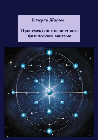 Валерий Жиглов. Происхождение первичного физического вакуума