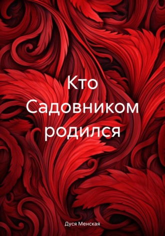 Обложка книги «Кто Садовником родился»