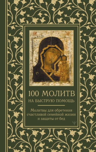 Обложка книги «100 молитв на быструю помощь. Молитвы для обретения счастливой семейной жизни и защиты от бед»