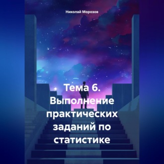 Обложка книги «Тема 6. Выполнение практических заданий по статистике»