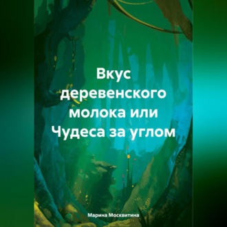 Обложка книги «Вкус деревенского молока, или Чудеса за углом»