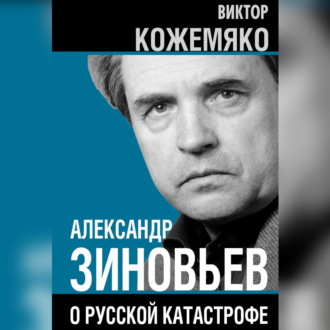 Обложка книги «Александр Зиновьев о русской катастрофе. Из бесед с Виктором Кожемяко»