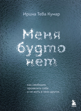 Обложка книги «Меня будто нет. Как свободно проявлять себя и не жить в тени других»