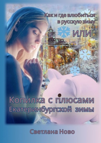Обложка книги «Как и где влюбиться в русскую зиму, или Копилка с плюсами екатеринбургской зимы»