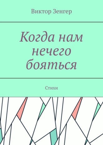 Виктор Зенгер. Когда нам нечего бояться. Стихи