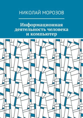 Николай Морозов. Информационная деятельность человека и компьютер