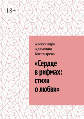 Александра Адамовна Богатырева. «Сердце в рифмах: стихи о любви»