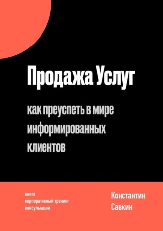 Константин Сергеевич Савкин. Продажа услуг. Как преуспеть в мире информированных клиентов