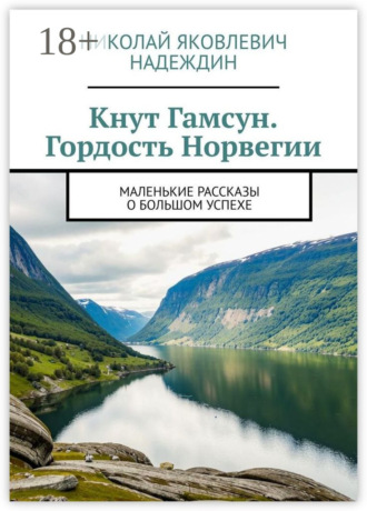 Обложка книги «Кнут Гамсун. Гордость Норвегии. Маленькие рассказы о большом успехе»