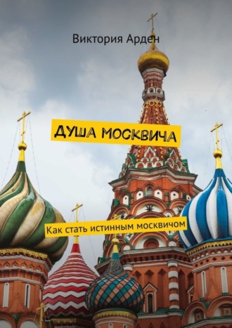 Обложка книги «Душа москвича. Как стать истинным москвичом»