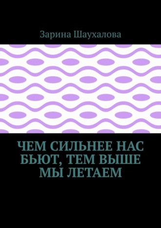 Обложка книги «Чем сильнее нас бьют, тем выше мы летаем»