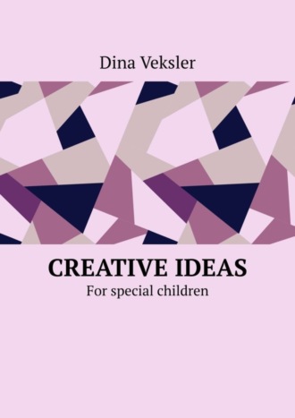 Dina Veksler. Creative Ideas. For special children