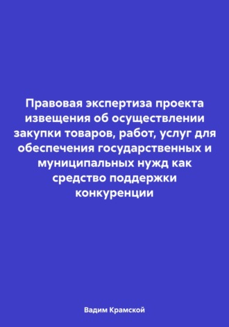 Обложка книги «Правовая экспертиза проекта извещения об осуществлении закупки товаров, работ, услуг для обеспечения государственных и муниципальных нужд как средство поддержки конкуренции»