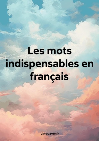 Обложка книги «Les mots indispensables en français»