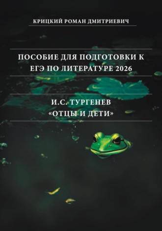 Роман Дмитриевич Крицкий. Пособие для подготовки к ЕГЭ по литературе 2026: И.С. Тургенев «Отцы и дети»