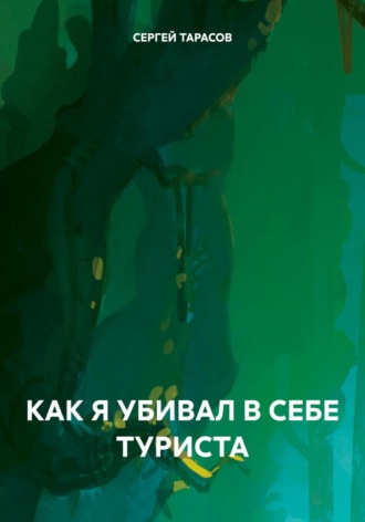 Обложка книги «Как я убивал в себе туриста»