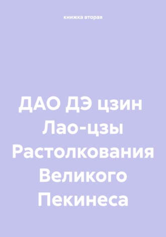 книжка вторая. ДАО ДЭ цзин Лао-цзы Растолкования Великого Пекинеса