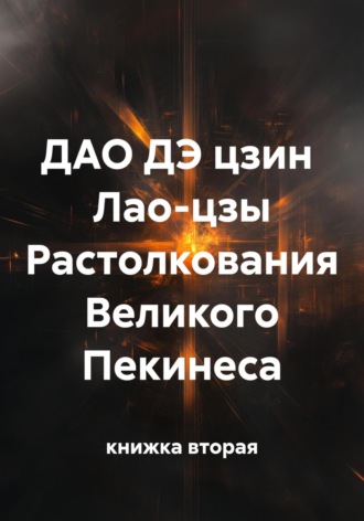 книжка вторая. ДАО ДЭ цзин Лао-цзы Растолкования Великого Пекинеса