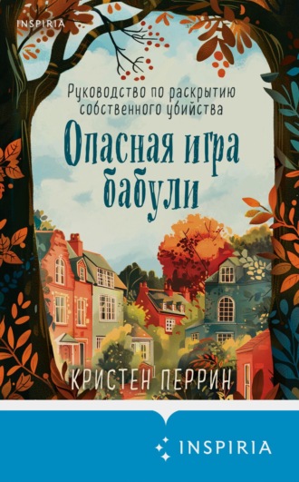 Кристен Перрин. Опасная игра бабули. Руководство по раскрытию собственного убийства