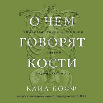 Обложка книги «О чем говорят кости. Убийства, войны и геноцид глазами судмедэксперта»
