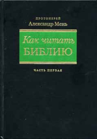 протоиерей Александр Мень. Как читать Библию. Части 1 и 2