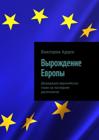 Виктория Арден. Вырождение Европы. Деградация европейских стран за последнее десятилетие