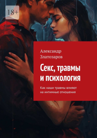 Александр Златозаров. Секс, травмы и психология. Как наши травмы влияют на интимные отношения