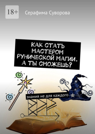 Серафима Суворова. Как стать мастером рунической магии. А ты сможешь? Знания не для каждого