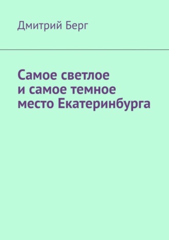 Дмитрий Берг. Самое светлое и самое темное место Екатеринбурга