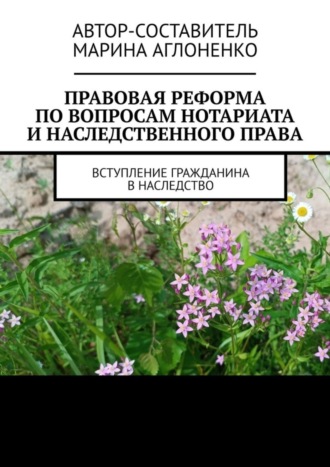 Марина Сергеевна Аглоненко. Правовая реформа по вопросам нотариата и наследственного права. Вступление гражданина в наследство