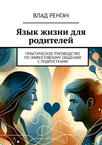 Обложка книги «Язык жизни для родителей. Практическое руководство по эффективному общению с подростками»
