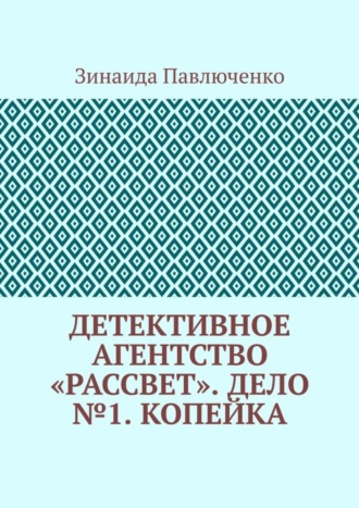 Зинаида Павлюченко. Детективное агентство «Рассвет». Дело №1. Копейка