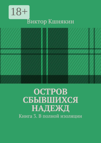 Виктор Михайлович Кшнякин. Остров сбывшихся надежд. Книга 3. В полной изоляции