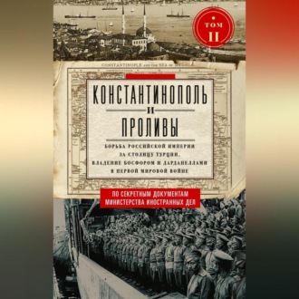Обложка книги «Константинополь и Проливы. Борьба Российской империи за столицу Турции, владение Босфором и Дарданеллами в Первой мировой войне. Том II»