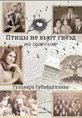 Гульнара Рафиковна Губайдуллина. Птицы не вьют гнезд на чужбине