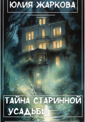 Юлия Сергеевна Жаркова. Тайна старинной усадьбы