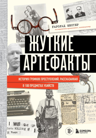 Обложка книги «Жуткие артефакты. История громких преступлений, рассказанная в 100 предметах убийств»