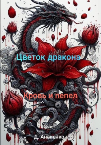 Дмитрий Александрович Ананенко. Цветок дракона: Кровь и Пепел